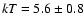 ${\it kT}=5.6\pm0.8$