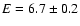 $E=6.7\pm0.2$