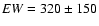 ${\it EW}=320\pm150$
