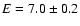 $E=7.0\pm0.2$