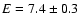 $E=7.4\pm0.3$