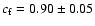 $c_{\rm f}=0.90\pm0.05$