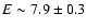 $E\sim7.9\pm0.3$