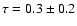 $\tau=0.3\pm0.2$