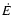 $\dot{E}$