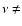$\nu\neq$