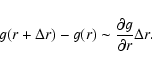 \begin{displaymath}%
g(r+\Delta r) - g(r)\sim \frac{\partial g}{\partial r} \Delta r.
\end{displaymath}