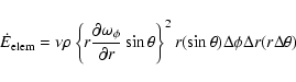 \begin{displaymath}%
\dot{E}_{\rm elem} = \nu \rho \left \{ r \frac{\partial \om...
... \}^{2} r (\sin \theta) \Delta \phi \Delta r (r \Delta \theta)
\end{displaymath}