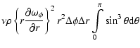 $\displaystyle \nu \rho \left \{ r \frac{\partial \omega_{\phi}}{\partial r} \ri...
...} r^{2} \Delta \phi \Delta r \int\limits_{0}^{\pi} \sin^{3}\theta {\rm d}\theta$