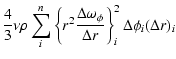 $\displaystyle \frac{4}{3}\nu \rho \sum_{i}^n \left \{ r^{2}\frac{\Delta \omega_{\phi}}{\Delta r}\right \} _{i}^{2} \Delta \phi_{i} (\Delta r)_{i}$