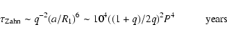 \begin{displaymath}%
\tau_{\rm Zahn} \sim q^{-2} (a/R_{1})^6 \sim 10^{4}((1+q)/2q)^{2}P^{4} \hspace{1.0cm} {\rm years}
\end{displaymath}