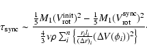 \begin{displaymath}%
\tau_{\rm sync} \sim \frac{\frac{1}{5}M_{1} (V_{\rm rot}^{\...
...i} }{(\Delta r)_{i}} (\Delta V(\phi_{i}))^{2} \right \} }\cdot
\end{displaymath}