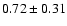 $0.72\pm0.31$