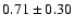 $0.71\pm0.30$