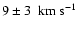 $9 \pm 3~~{\rm km}~{\rm s}^{-1}$
