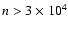 $n>3\times 10^4$