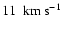 $11~~{\rm km}~{\rm s}^{-1}$