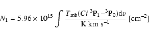 \begin{displaymath}
N_{1}=5.96\times10^{15}\int \frac{T_{\rm mb}(C {\sc i}~^3{\r...
... P}_0){\rm d}v}{{\rm K}~{\rm km}~{\rm s}^{-1}}~[{\rm cm}^{-2}]
\end{displaymath}