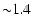 ${\sim}1.4$