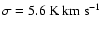 $\sigma=5.6~{\rm K}~{\rm km}~{\rm s}^{-1}$