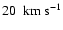 $20~~{\rm km}~{\rm s}^{-1}$