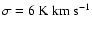 $\sigma=6~{\rm K}~{\rm km}~{\rm s}^{-1}$