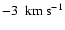 $-3~~{\rm km}~{\rm s}^{-1}$