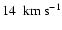 $14~~{\rm km}~{\rm s}^{-1}$