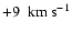 $+9~~{\rm km}~{\rm s}^{-1}$