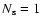 $N_{\rm s}=1$