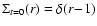 $\Sigma_{t=0}(r)=\delta(r\!-\!1)$