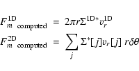 \begin{eqnarray*}{F_m^{\rm 1D}}_{\rm computed} & = & 2\pi r \Sigma^{{\rm 1D}*} v...
...2D}}_{\rm computed} & = & \sum_j \Sigma^*[j]v_r[j]~r\delta\theta
\end{eqnarray*}
