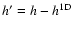 $h' = h-h^{\rm 1D}$