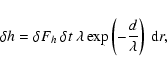 \begin{displaymath}\delta h=\delta F_h~\delta t ~\lambda \exp\left(-\frac{d}{\lambda}\right)~{\rm d}r ,
\end{displaymath}