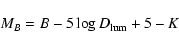 \begin{displaymath}M_B = B - 5\log{D_{\rm lum}} +5 -K
\end{displaymath}