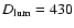 $D_{\rm lum}=430$