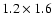 $1.2\times 1.6$