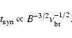 \begin{displaymath}t_{\rm syn} \propto B^{-3/2} \nu_{\rm br}^{-1/2}.
\end{displaymath}