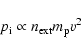 \begin{displaymath}p_{\rm i} \propto n_{\rm ext} m_{\rm p} v^{2}
\end{displaymath}