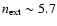 $n_{\rm ext} \sim 5.7$