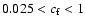 $0.025< c_{\rm f} < 1$