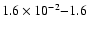 $1.6\times10^{-2}{-}1.6$