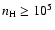 $n_{\rm H}\ge 10^5$