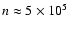 $n\approx5\times10^5$