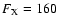 $F_{\rm X}=160$