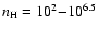 $n_{\rm
H}=10^2{-}10^{6.5}$