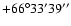 $+66^\circ 33' 39''$