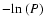$- {\rm ln}~ (P)$