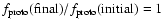 $f_{\rm proto}({\rm final}) /
f_{\rm proto}({\rm initial}) = 1$