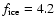 $f_{{\rm ice}}=4.2$